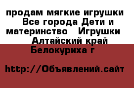 продам мягкие игрушки - Все города Дети и материнство » Игрушки   . Алтайский край,Белокуриха г.